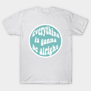 Everything is gonna be alright T-Shirt